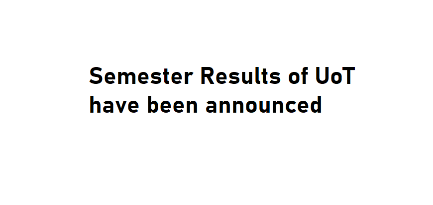 Semester Results 2019 of UoT have been announced